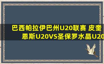 巴西帕拉伊巴州U20联赛 皮奎恩斯U20VS圣保罗水晶U20